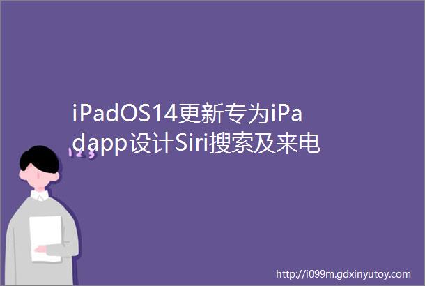 iPadOS14更新专为iPadapp设计Siri搜索及来电界面更紧凑